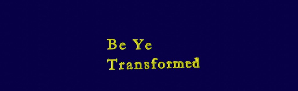 be ye transformed