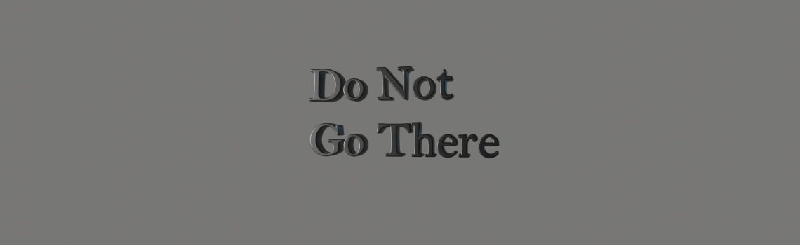do not go there