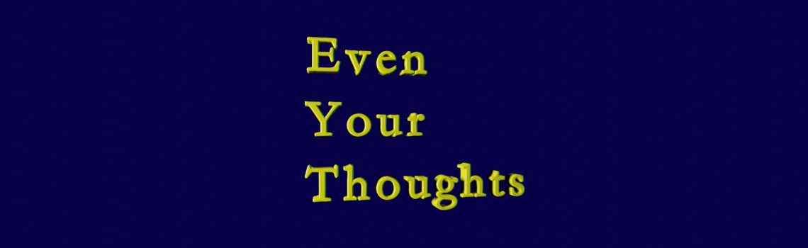 even your thoughts