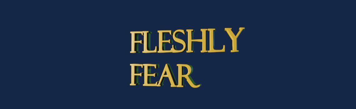 fleshly fear
