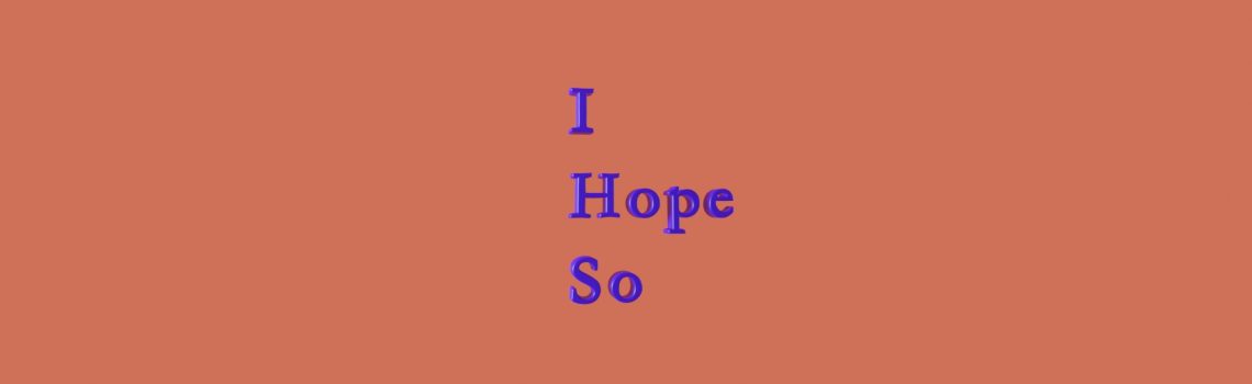 i hope so