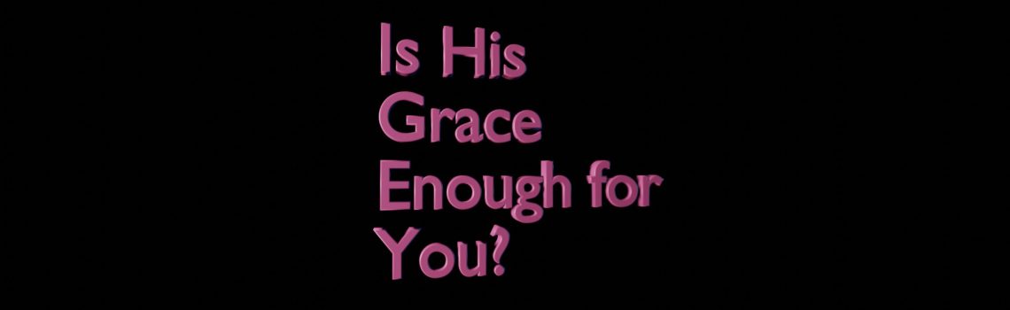 is his grace enough for you