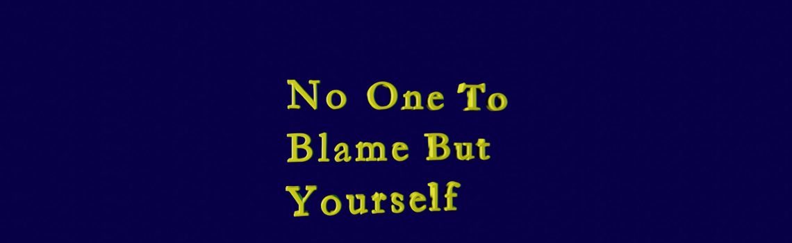 no one to blame but yourself