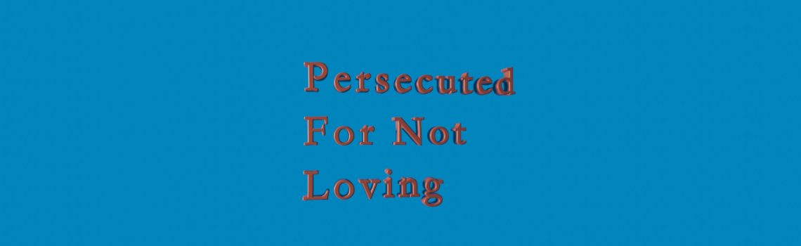 persecuted for not loving