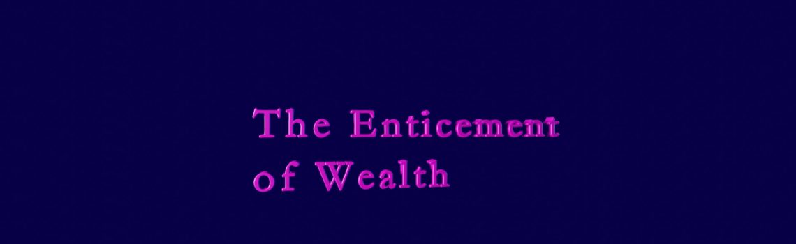 the enticement of wealth