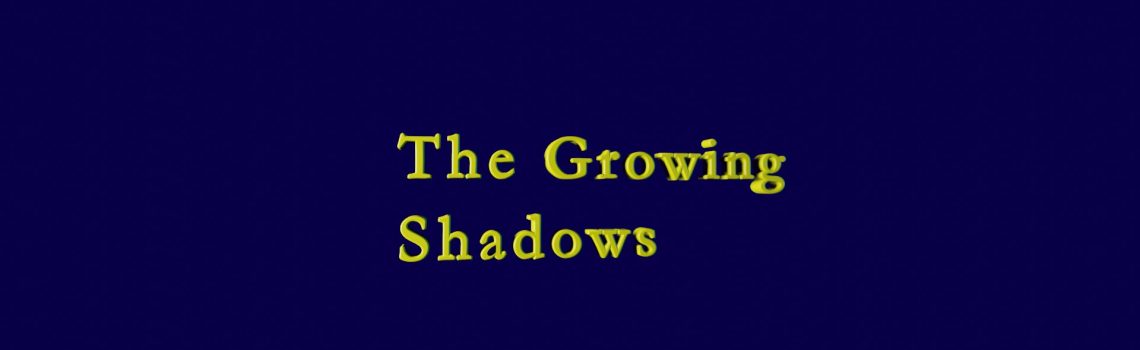 the growing shadows