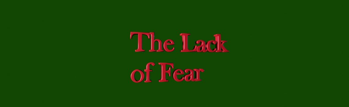 the lack of fear
