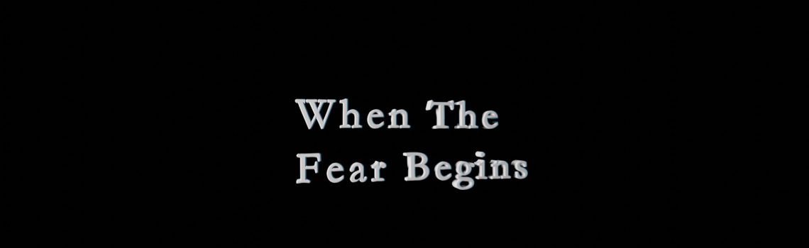 when the fear begins