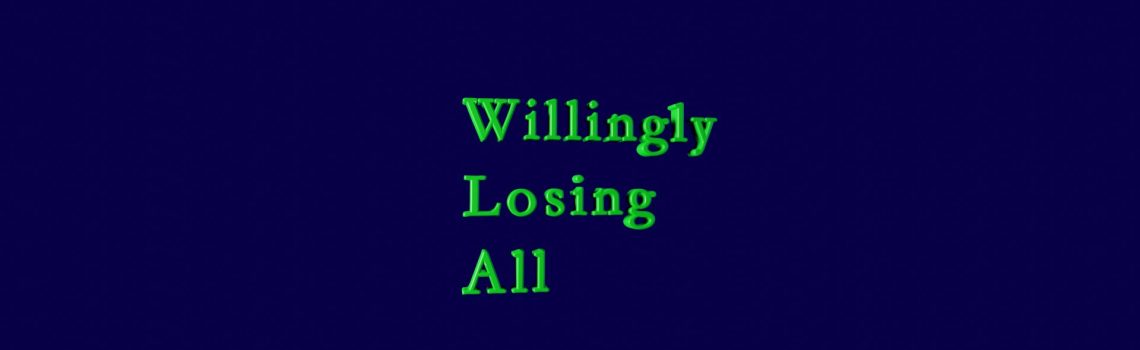 willingly losing all